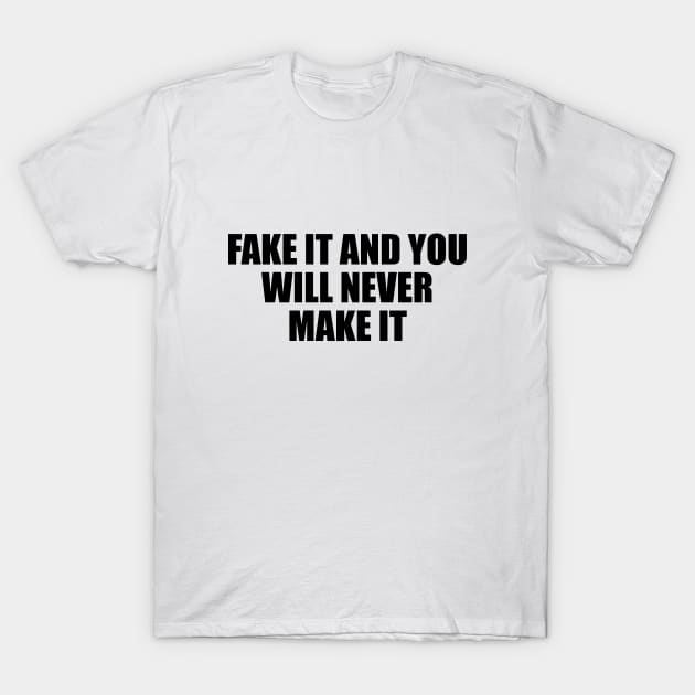 Fake it and you will never make it T-Shirt by BL4CK&WH1TE 